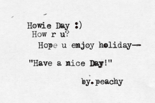 Howie Day :) How r u? Hope u enjoy holiday-- "Have a nice Day!" by.peachy ^ ^
