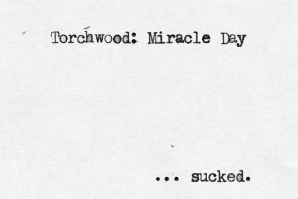 Torchwood: Miracle Day ... sucked. 