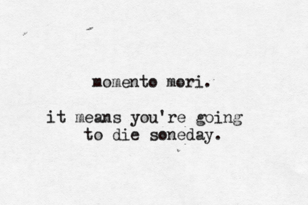 momento mori. it means you're going to die soneday.