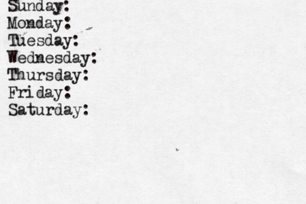 Sunday: Monday: Tuesday: Wednesday: Thursday: Friday: Saturday: 