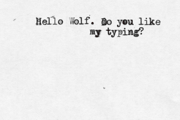 he H llo Wolf . d D o you like my typing?