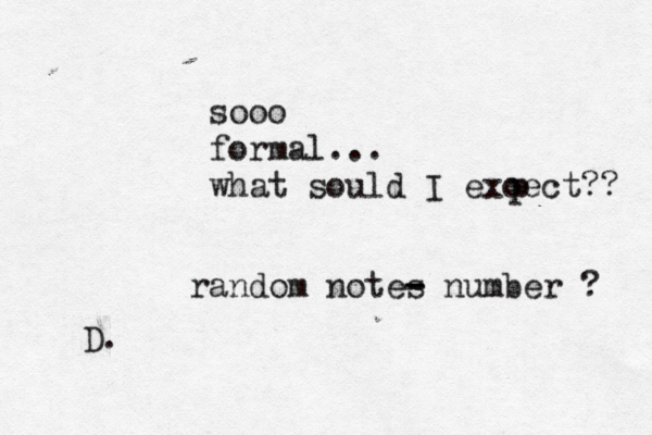 sooo formal... what sould I exoect?? p random notes - - number ? D