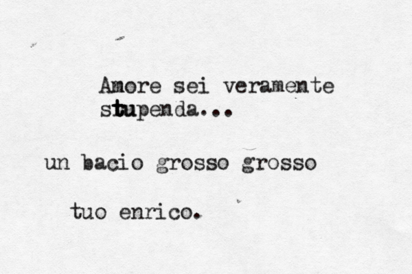 An more sei veramente sr tu t t tupenda... un bacio grosso grosso    tuo enrico.