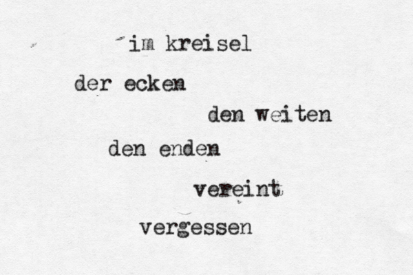 im kreisel der ecken den weiten den enden vereint vergessen