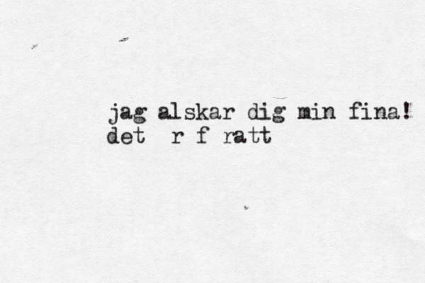jag alskar dig min fina! det är föratt 