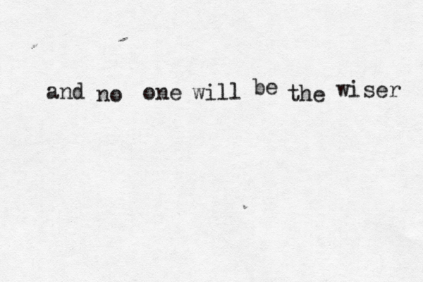 and no one will be the wiser 