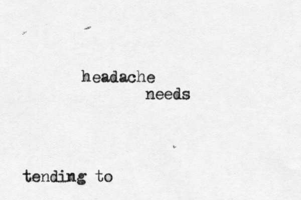 headache needs tending to