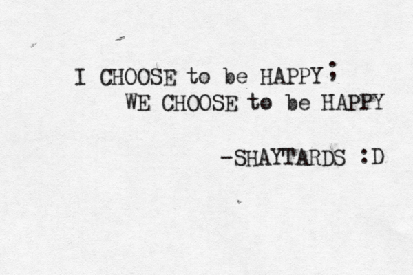 I CHOOSE to be HAPPY WE CHOOSE to be HAPPY -SHAYTARDS ; ㅇ ㅎ 호ㅛ :D
