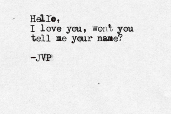 Hello, I love you, wont ' you tell me your name? -JVP 
