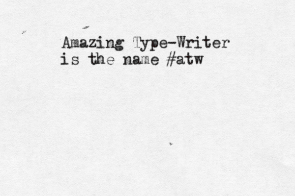Amazing Type-Writer is the name #atw