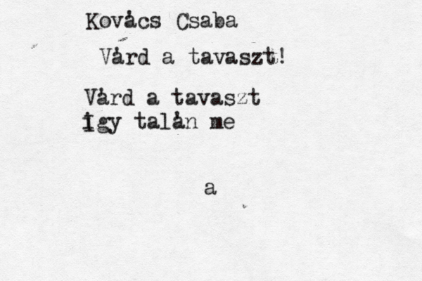 a Kovács á à â a ' Csaba Vard ' a tavaszt! Va 'rd a tavaszt Í i Igy tala 'n mé e