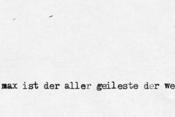 max ist der aller geileste der welt 