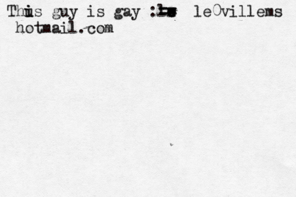 Thus i i guy is gay :lr e e e w = == le0villems @hotmail.co