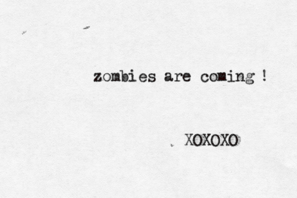 zombies are coming ! XOXOX
