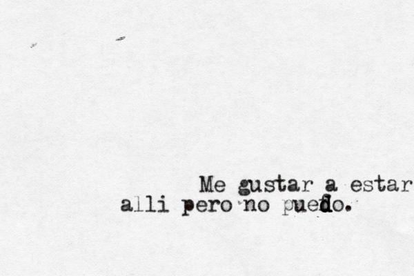 M e gustaría í estar allí i pero no puefo d d d d .
