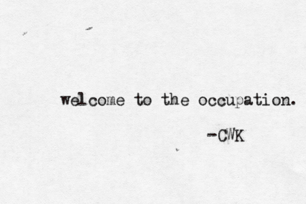 welcome to the occupation. -CWK 
