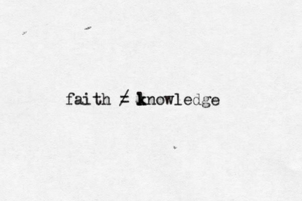 faith / = lnowledge k k