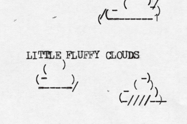 LITTLE FLUFFY CLOUDS ( ( ) ) - ------/ ( - ( -) ) ) ) -////--- ( - ( / ( ) / - ) --------1 
