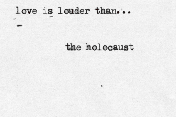 love is louder than... - the holocaust 