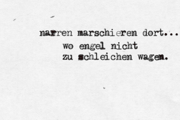 narren marschieren dort... wo engel nicht zu schleichen wagen.