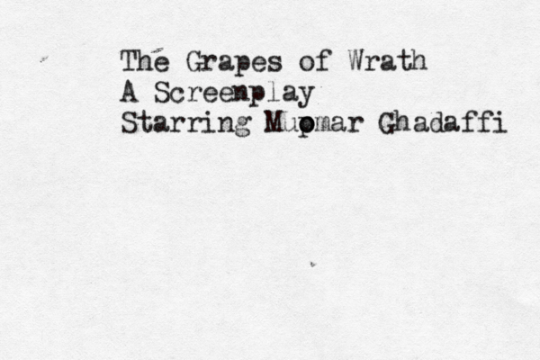 The Grapes of Wrath A Screenplay Starring Mup o omar Ghadaffi 