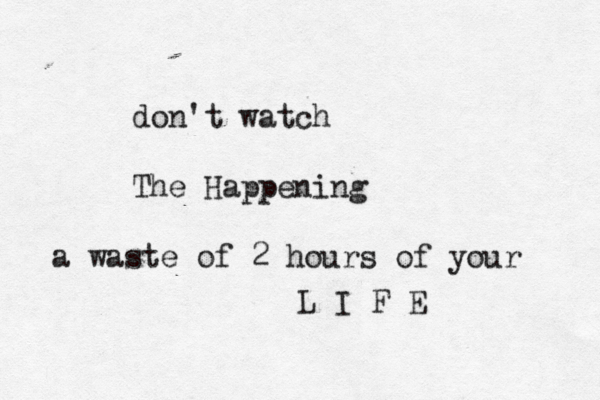don't watch The Happening a waste of 2 hours of your L I F 