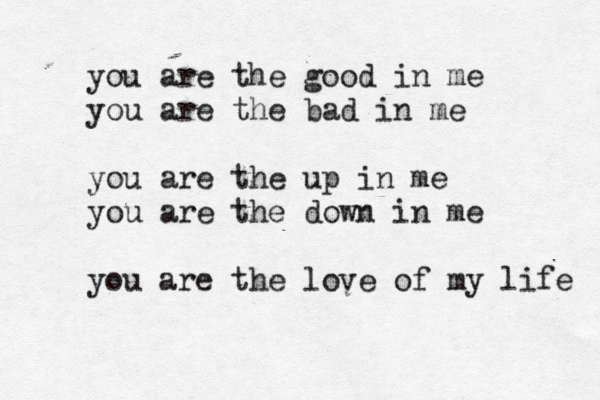 you are the good in me you are the bad in me you are the up in me you are the down in me you are the love of my life