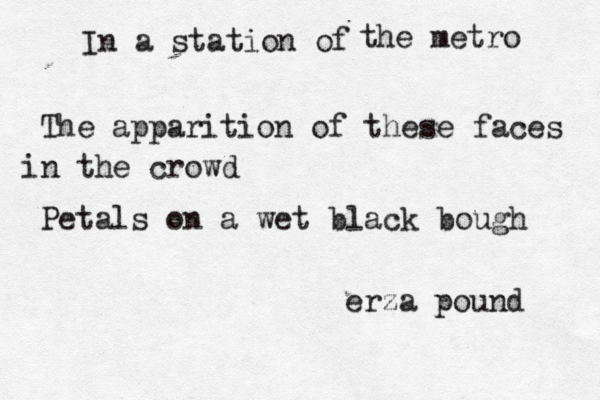 In a station of the metro The apparition of these faces in the crowd Petals on a wet black bough erza pound