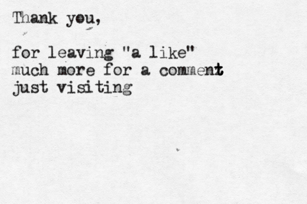 Thank you, for leaving "a like " much mor e for a commenz t t t t just visiting < <<