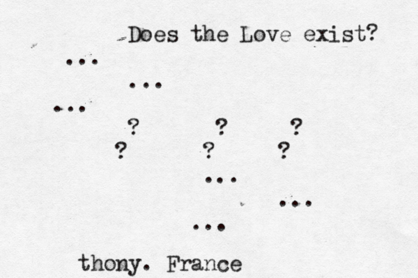 Does the Love exist? ... ... ... ? ? ? ? ? ? ... ... . thony. France