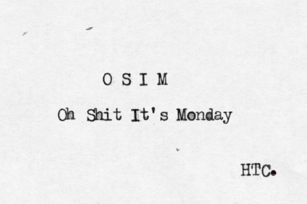 O S I M Oh Shit It's Monday HTC. 