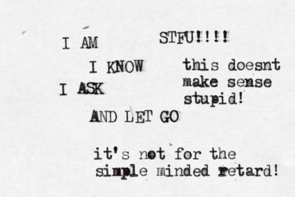 I AM I KNOW I ASK AND LET G STFU!!!! this doesnt make sense stupid! it's not for the simple minded retard! 
