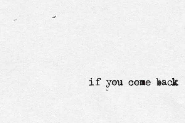 if you come back