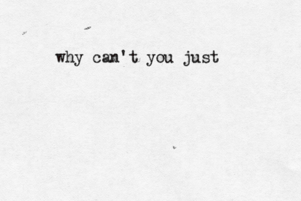 why can't you just 