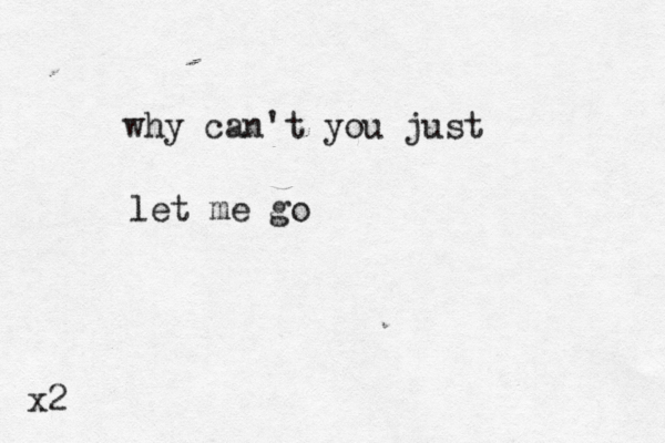 why can't you just let me go x@ @ 2 
