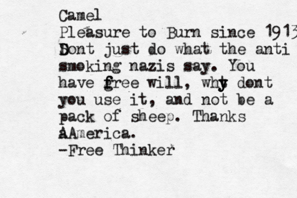 Camel Pleasure to Burn since 1913 S D Dont just do what the anti smoking nazis say. You have g f f free will, wht y y y dont you use it, and not be a pack of sheep . Thanks a AAmerica. -Free Thinker