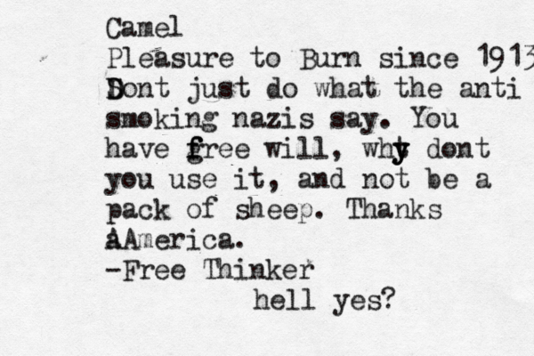 Camel Pleasure to Burn since 1913 S D Dont just do what the anti smoking nazis say. You have g f f free will, wht y y y dont you use it, and not be a pack of sheep . Thanks a AAmerica. -Free Thinker hell yes?