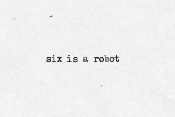 six is a robot 