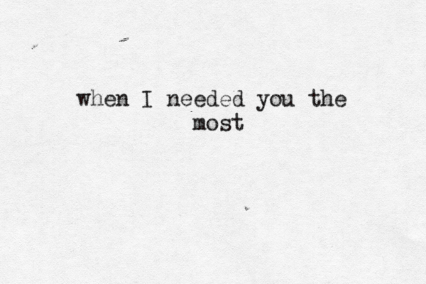 when I needed you the most
