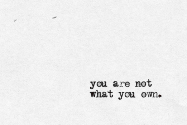 you are not what you own. 
