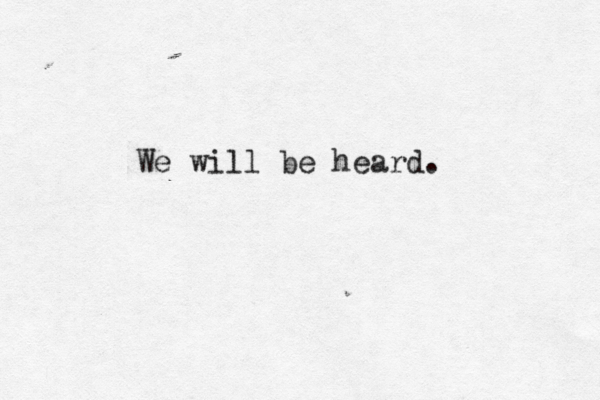 We will be heard.