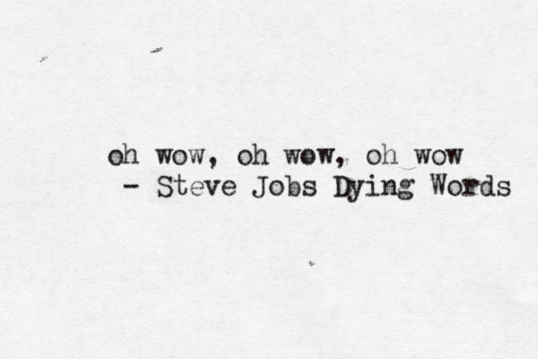 oh wow, oh wow, oh wow Steve Jobs Dying Words -