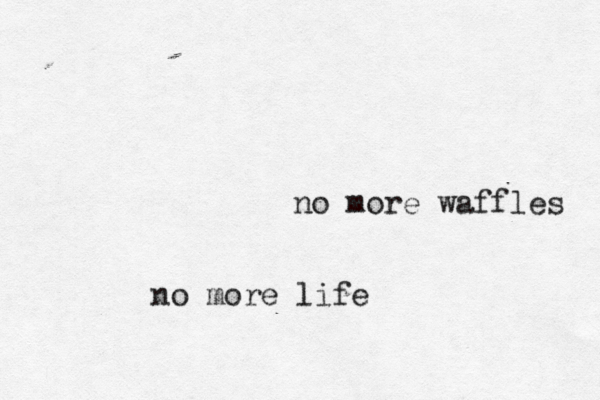 no more waffles no more lif
