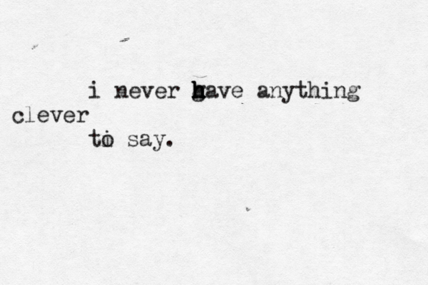 i never g h h h have anything clever ti o say. 