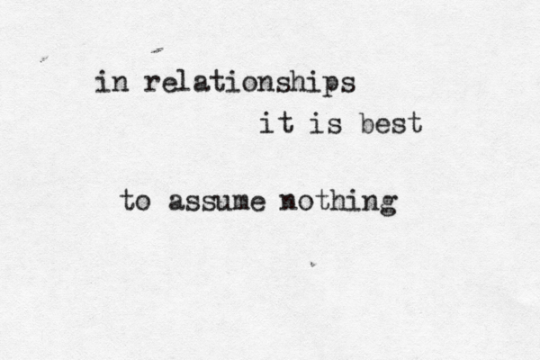 in relationships it is best to assume nothing