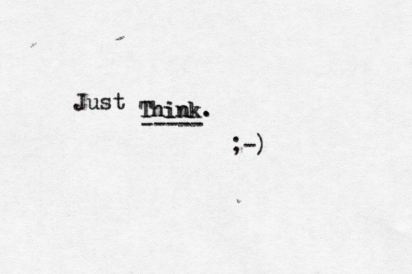 Think. Just Think. ----- ;-) 