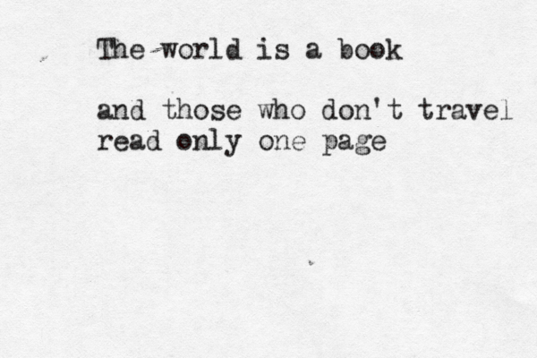 The world is a book and those who do n't travel read only one page 