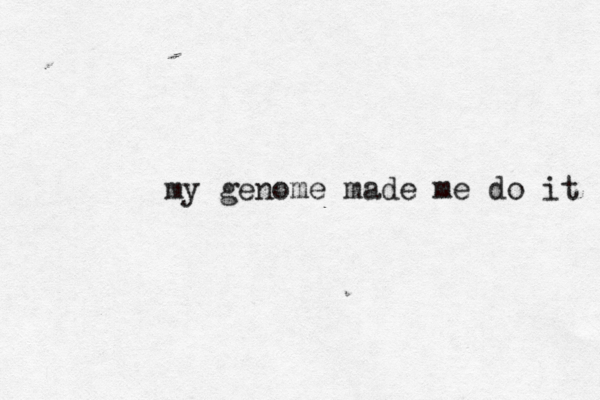 my genome made me do it