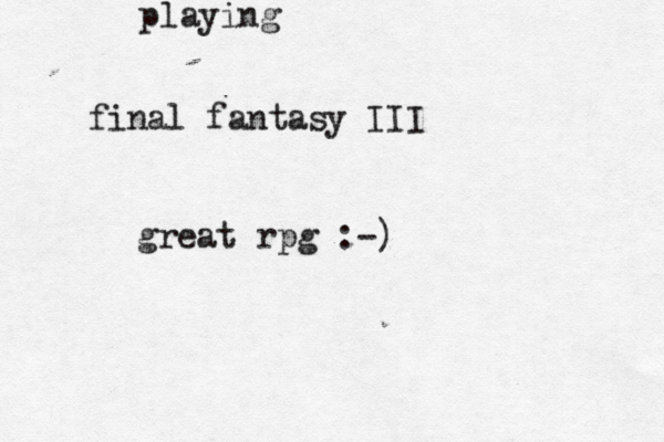 playing final fantasy III great rpg :-)