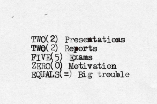 TWO (2) Presentations Two WO W O (2) Reports FIVE(5) Exams ZERO(0) Motivation n EQUALS(=) Big trouble 